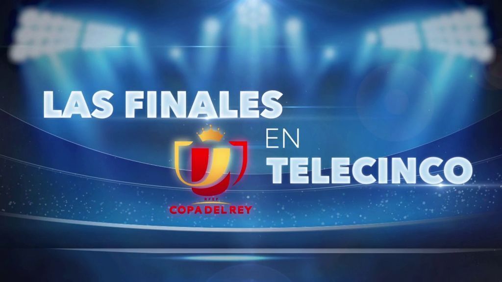 Las finales de la Copa del Rey se juegan en Telecinco