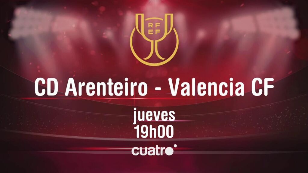 Arenteiro - Valencia: la segunda fase de la Copa del Rey, el jueves 16 a las 19.00h en Cuatro y mitele.es