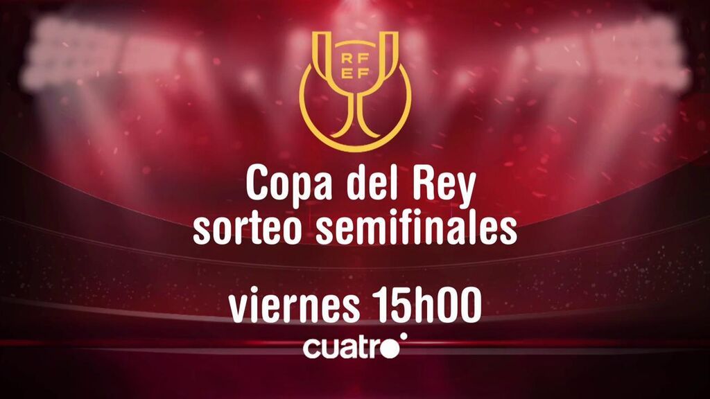 El sorteo de semifinales de Copa del Rey, en directo y en exclusiva, este viernes a las 15.10 en Deportes Cuatro