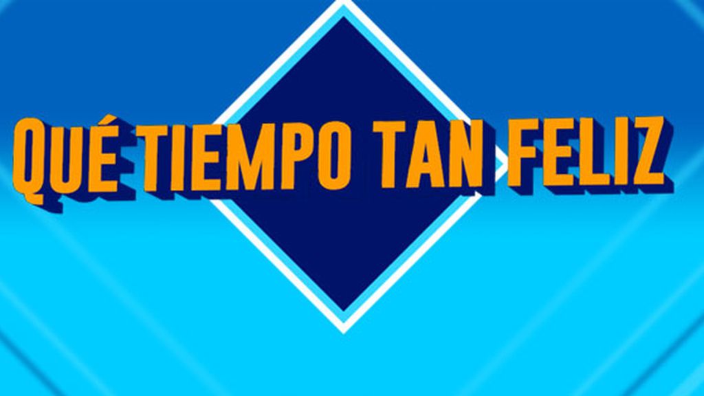 que tiempo tan feliz