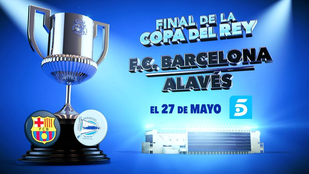 Sigue la final de Copa entre el Barça y el Alavés esta noche a las 21:30h en Telecinco y Mitele