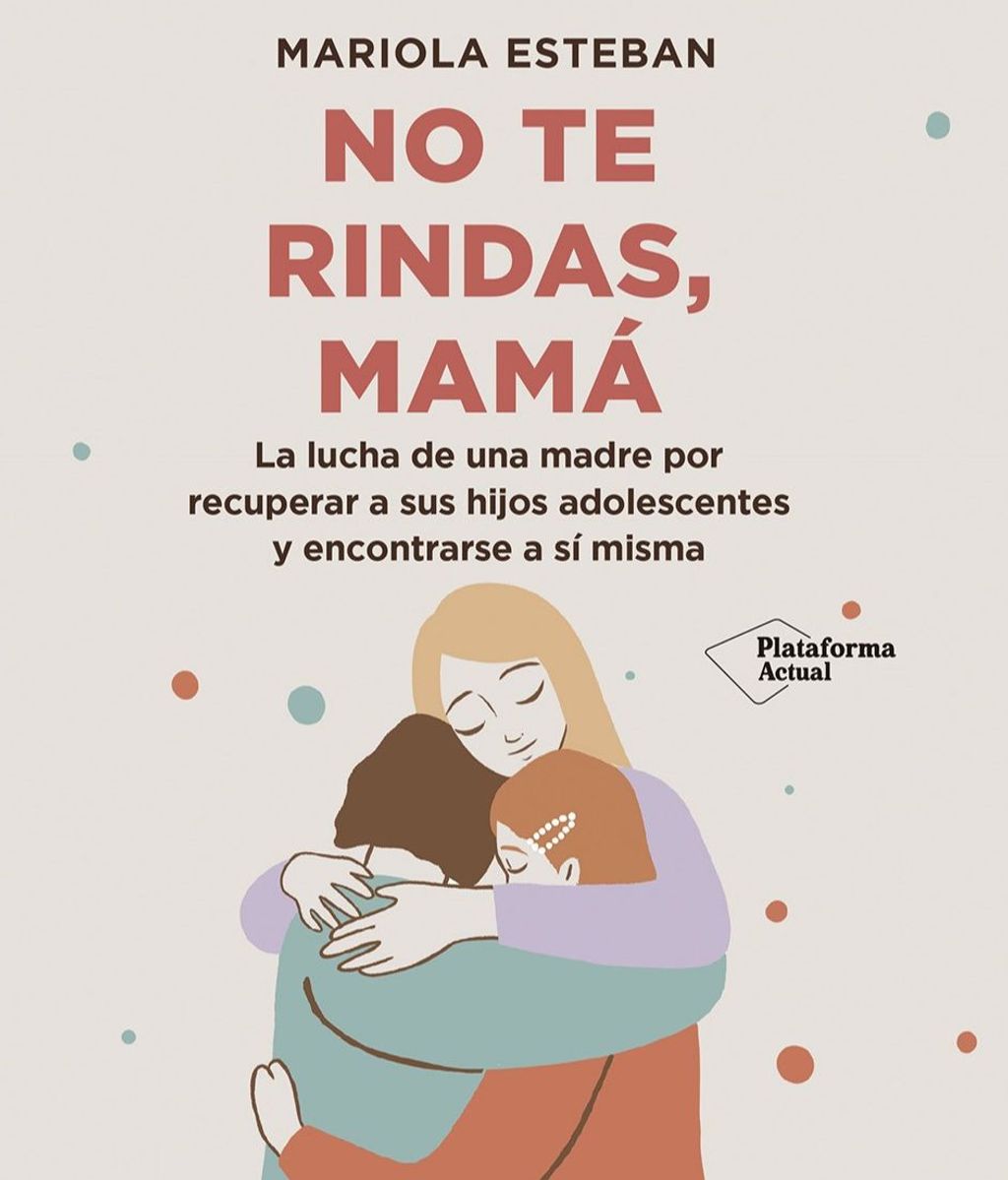 'No te rindas mamá', publicado por Plataforma Editorial, una obra que tiene como objetivo ayudar a otras madres
