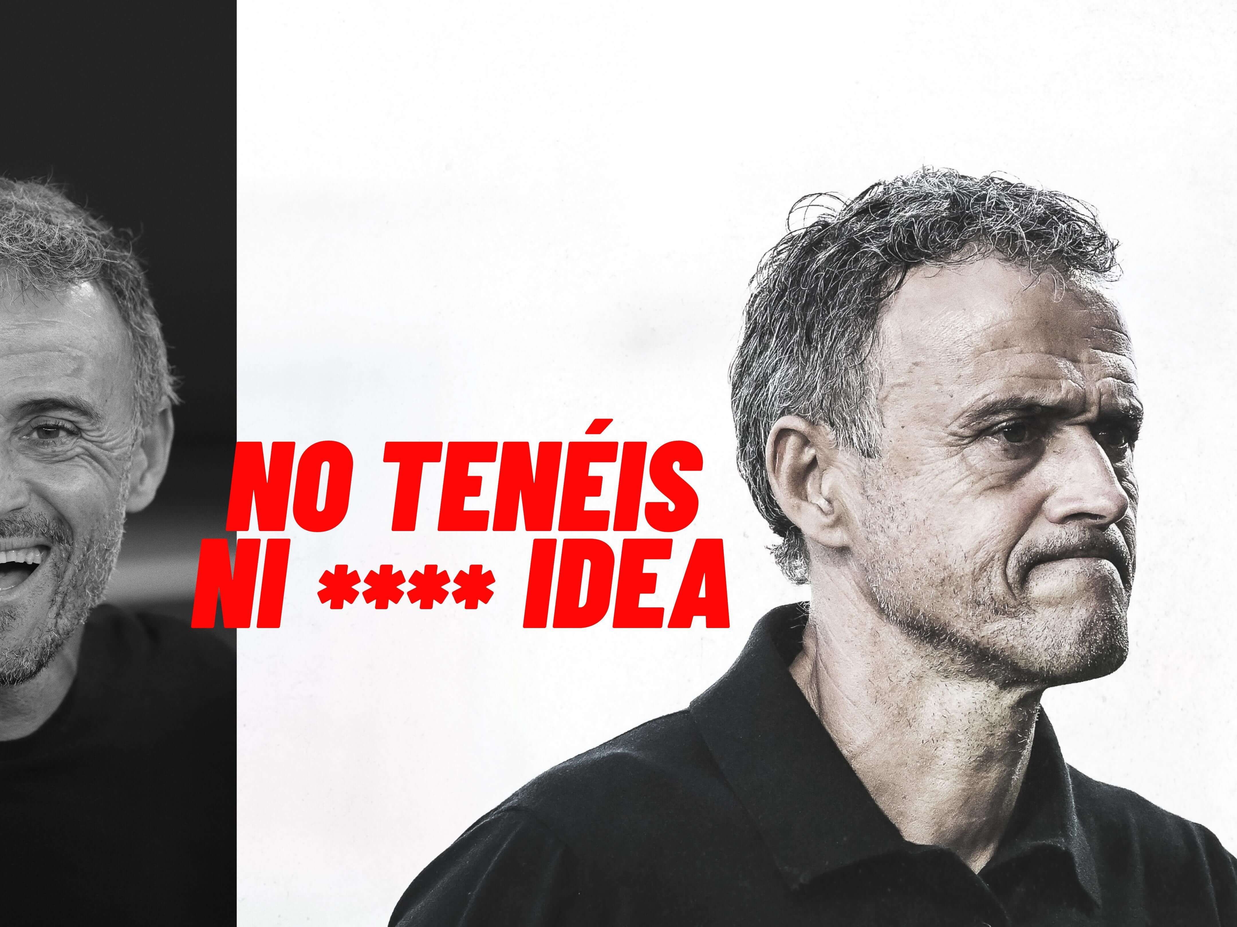  Luis Enrique. No tenéis ni p**** idea