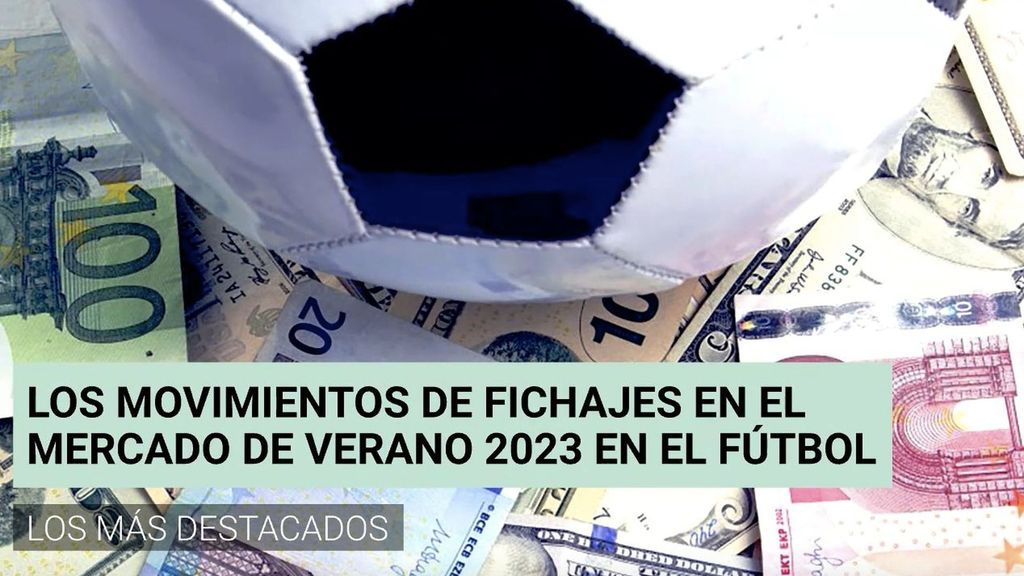 Los movimientos más destacados del mercado de fichajes de verano (6 junio 2023)